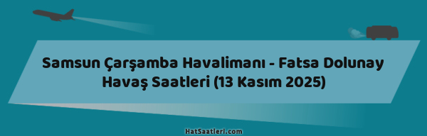 Samsun Çarşamba Havalimanı - Fatsa Dolunay Havaş Saatleri (13 Kasım 2025)